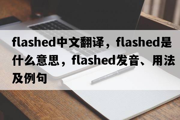 flashed中文翻譯，flashed是什么意思，flashed發(fā)音、用法及例句