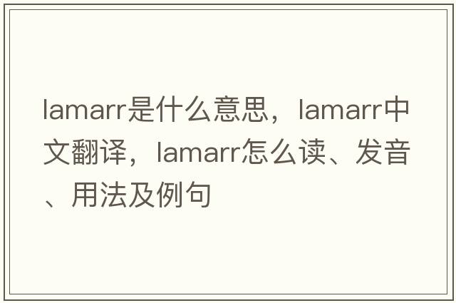 Lamarr是什么意思，Lamarr中文翻譯，Lamarr怎么讀、發(fā)音、用法及例句