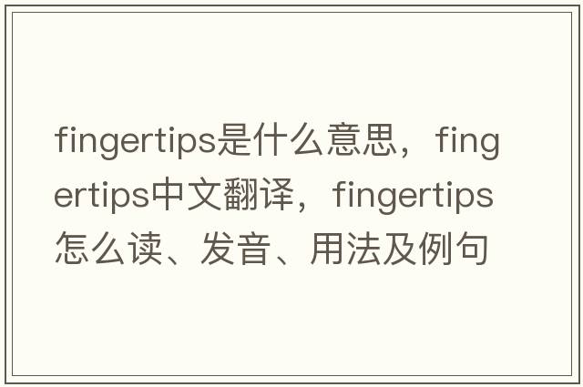 fingertips是什么意思，fingertips中文翻譯，fingertips怎么讀、發(fā)音、用法及例句