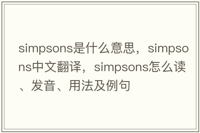 Simpsons是什么意思，Simpsons中文翻譯，Simpsons怎么讀、發(fā)音、用法及例句