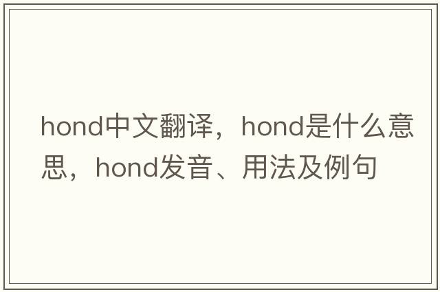 hond中文翻譯，hond是什么意思，hond發(fā)音、用法及例句