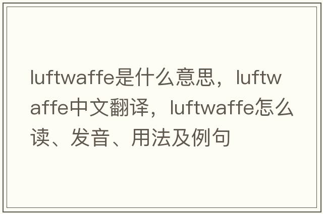 Luftwaffe是什么意思，Luftwaffe中文翻譯，Luftwaffe怎么讀、發(fā)音、用法及例句
