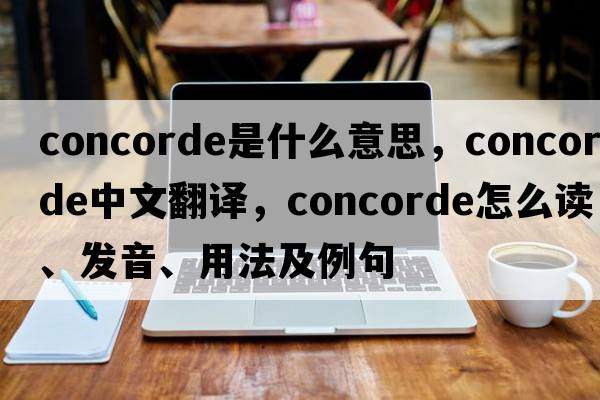 concorde是什么意思，concorde中文翻譯，concorde怎么讀、發(fā)音、用法及例句