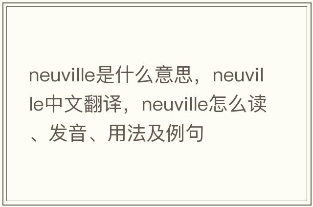 Neuville是什么意思，Neuville中文翻譯，Neuville怎么讀、發(fā)音、用法及例句