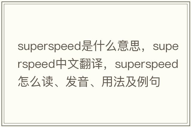 superspeed是什么意思，superspeed中文翻譯，superspeed怎么讀、發(fā)音、用法及例句