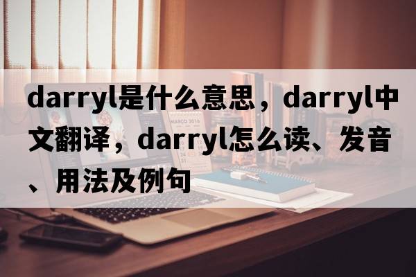 Darryl是什么意思，Darryl中文翻譯，Darryl怎么讀、發(fā)音、用法及例句
