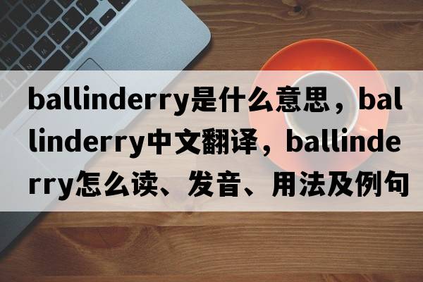 Ballinderry是什么意思，Ballinderry中文翻譯，Ballinderry怎么讀、發(fā)音、用法及例句