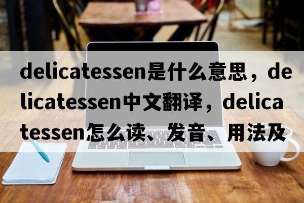 delicatessen是什么意思，delicatessen中文翻譯，delicatessen怎么讀、發(fā)音、用法及例句