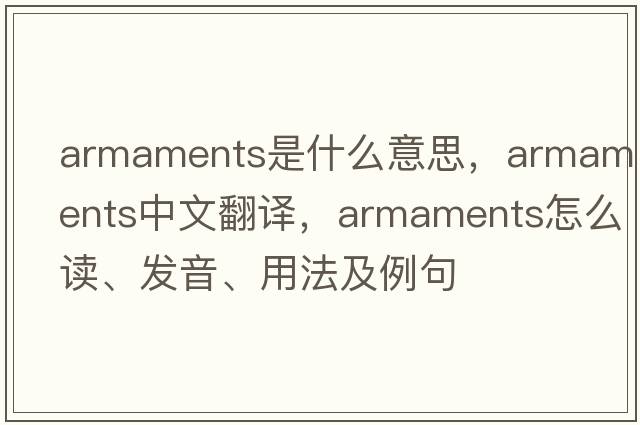 armaments是什么意思，armaments中文翻譯，armaments怎么讀、發(fā)音、用法及例句
