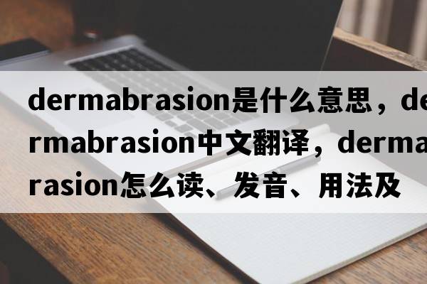 dermabrasion是什么意思，dermabrasion中文翻譯，dermabrasion怎么讀、發(fā)音、用法及例句