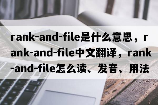rank-and-file是什么意思，rank-and-file中文翻譯，rank-and-file怎么讀、發(fā)音、用法及例句