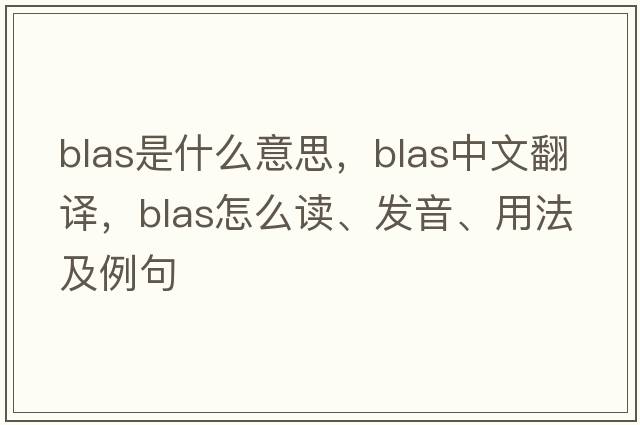 blas是什么意思，blas中文翻譯，blas怎么讀、發(fā)音、用法及例句