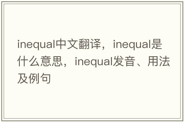 inequal中文翻譯，inequal是什么意思，inequal發(fā)音、用法及例句