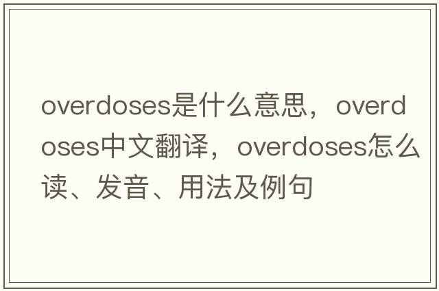 overdoses是什么意思，overdoses中文翻譯，overdoses怎么讀、發(fā)音、用法及例句