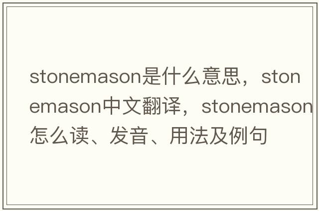 stonemason是什么意思，stonemason中文翻譯，stonemason怎么讀、發(fā)音、用法及例句