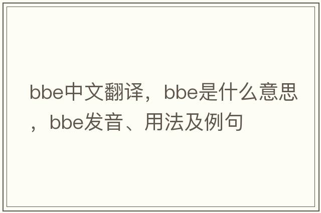 bbe中文翻譯，bbe是什么意思，bbe發(fā)音、用法及例句