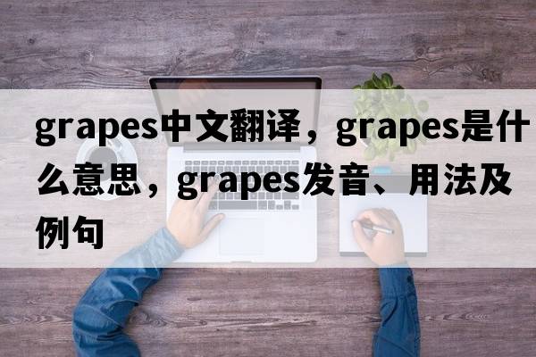 grapes中文翻譯，grapes是什么意思，grapes發(fā)音、用法及例句