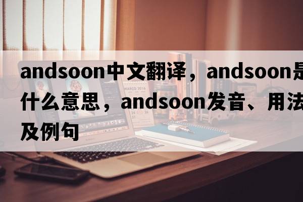 andsoon中文翻譯，andsoon是什么意思，andsoon發(fā)音、用法及例句