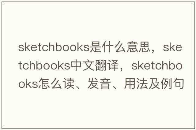 sketchbooks是什么意思，sketchbooks中文翻譯，sketchbooks怎么讀、發(fā)音、用法及例句
