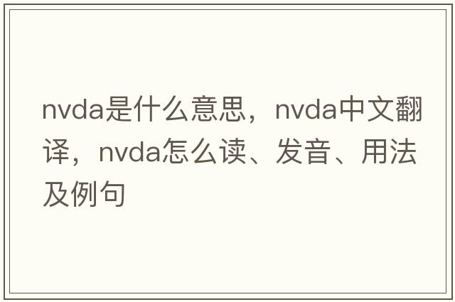 NVDA是什么意思，NVDA中文翻譯，NVDA怎么讀、發(fā)音、用法及例句