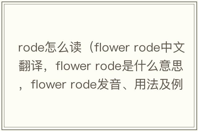 rode怎么讀（flower rode中文翻譯，flower rode是什么意思，flower rode發(fā)音、用法及例句）