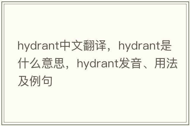 hydrant中文翻譯，hydrant是什么意思，hydrant發(fā)音、用法及例句