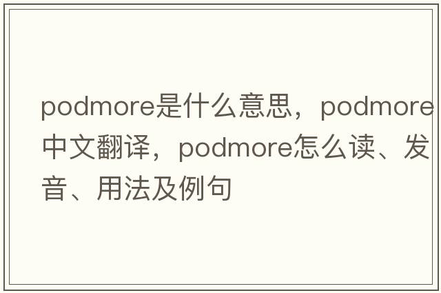 Podmore是什么意思，Podmore中文翻譯，Podmore怎么讀、發(fā)音、用法及例句