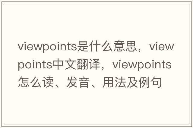 viewpoints是什么意思，viewpoints中文翻譯，viewpoints怎么讀、發(fā)音、用法及例句