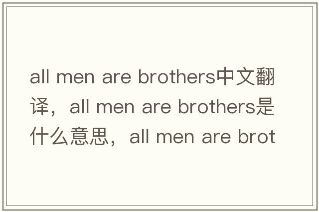 all men are brothers中文翻譯，all men are brothers是什么意思，all men are brothers發(fā)音、用法及例句