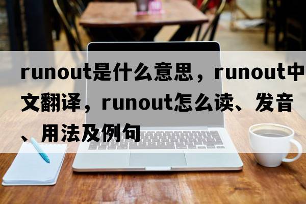 runout是什么意思，runout中文翻譯，runout怎么讀、發(fā)音、用法及例句