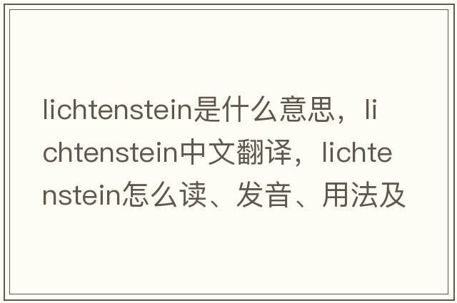 Lichtenstein是什么意思，Lichtenstein中文翻譯，Lichtenstein怎么讀、發(fā)音、用法及例句