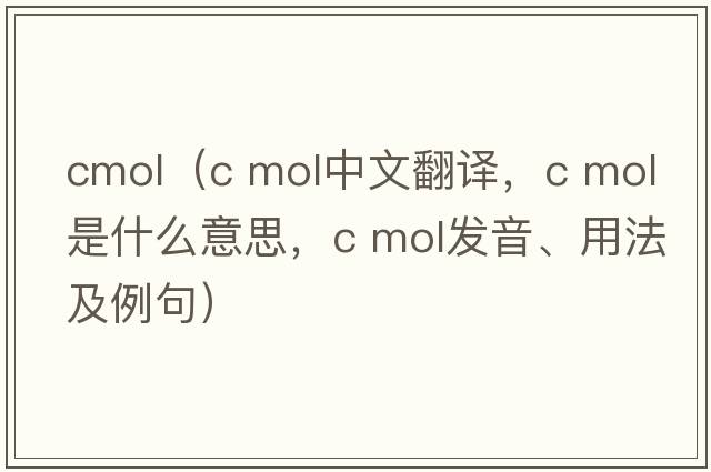 cmol（c mol中文翻譯，c mol是什么意思，c mol發(fā)音、用法及例句）