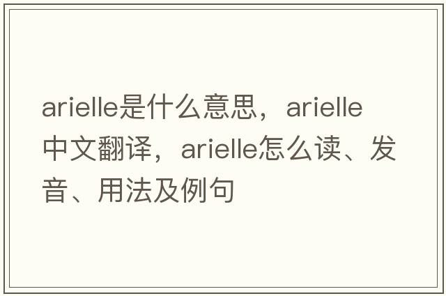 Arielle是什么意思，Arielle中文翻譯，Arielle怎么讀、發(fā)音、用法及例句