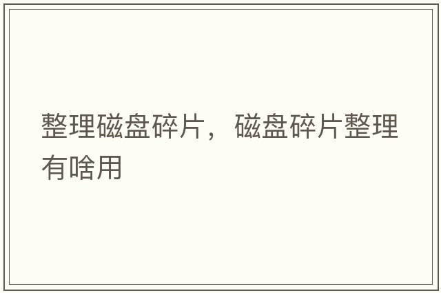 整理磁盤碎片，磁盤碎片整理有啥用