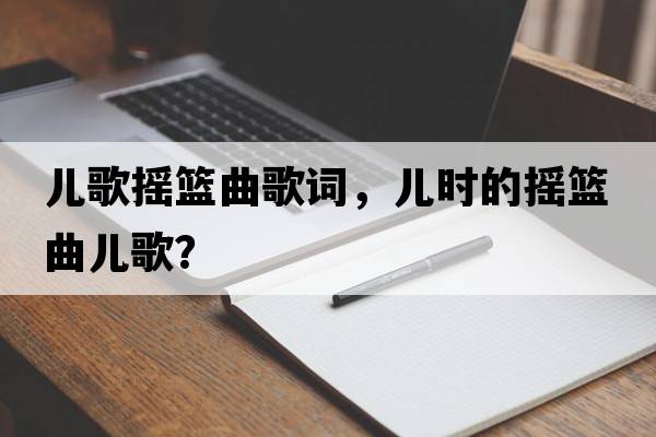 兒歌搖籃曲歌詞，兒時(shí)的搖籃曲兒歌？