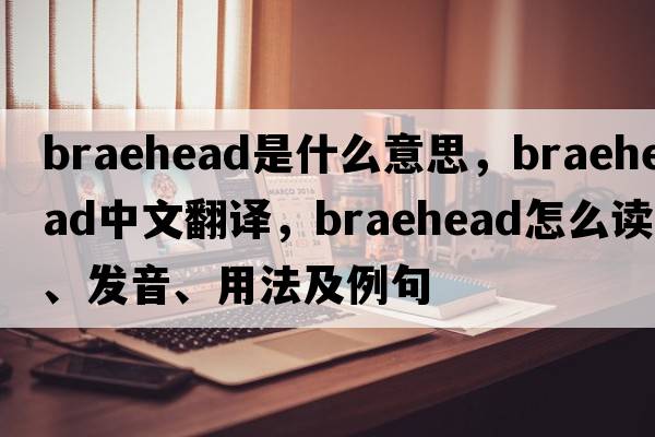 Braehead是什么意思，Braehead中文翻譯，Braehead怎么讀、發(fā)音、用法及例句