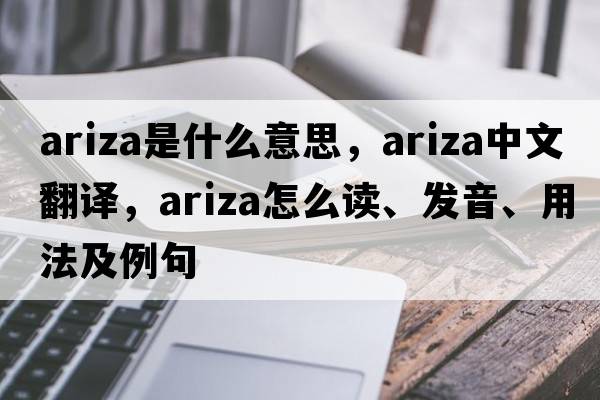 Ariza是什么意思，Ariza中文翻譯，Ariza怎么讀、發(fā)音、用法及例句