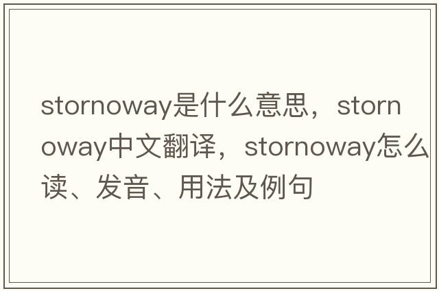 Stornoway是什么意思，Stornoway中文翻譯，Stornoway怎么讀、發(fā)音、用法及例句