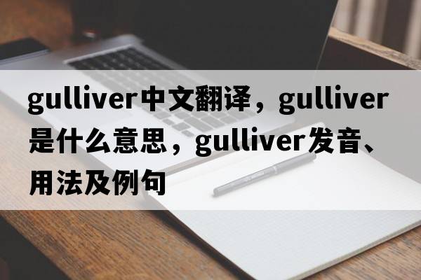 Gulliver中文翻譯，Gulliver是什么意思，Gulliver發(fā)音、用法及例句