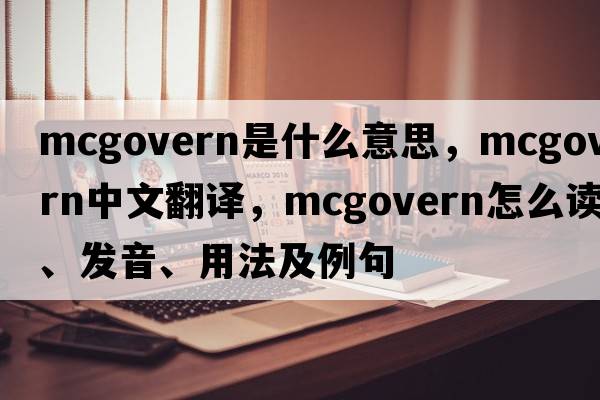 McGovern是什么意思，McGovern中文翻譯，McGovern怎么讀、發(fā)音、用法及例句