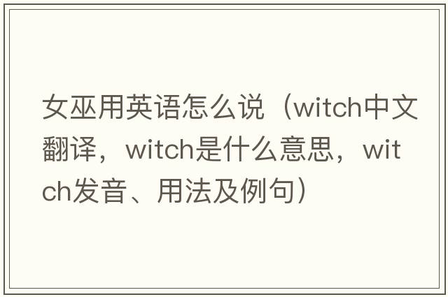女巫用英語怎么說（witch中文翻譯，witch是什么意思，witch發(fā)音、用法及例句）