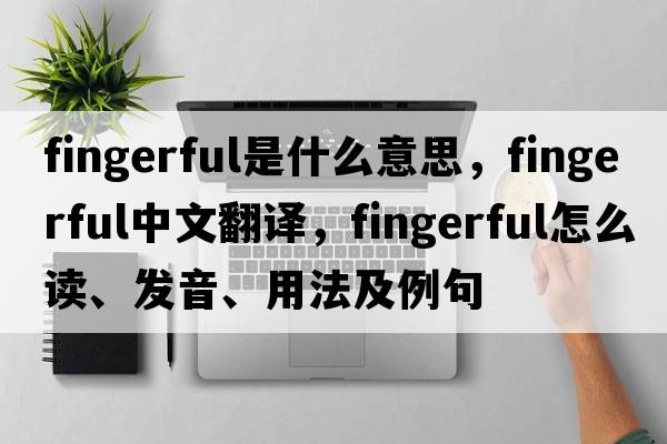 fingerful是什么意思，fingerful中文翻譯，fingerful怎么讀、發(fā)音、用法及例句