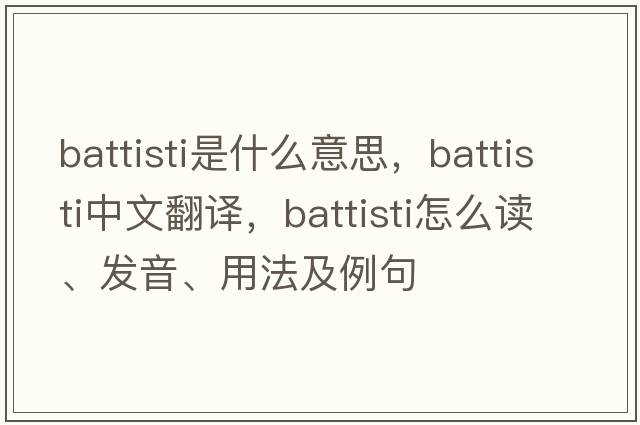 Battisti是什么意思，Battisti中文翻譯，Battisti怎么讀、發(fā)音、用法及例句