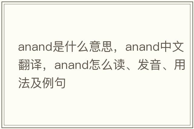 Anand是什么意思，Anand中文翻譯，Anand怎么讀、發(fā)音、用法及例句