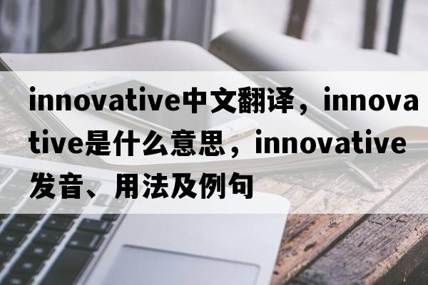 innovative中文翻譯，innovative是什么意思，innovative發(fā)音、用法及例句