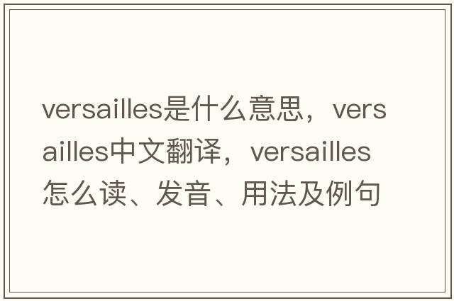 Versailles是什么意思，Versailles中文翻譯，Versailles怎么讀、發(fā)音、用法及例句