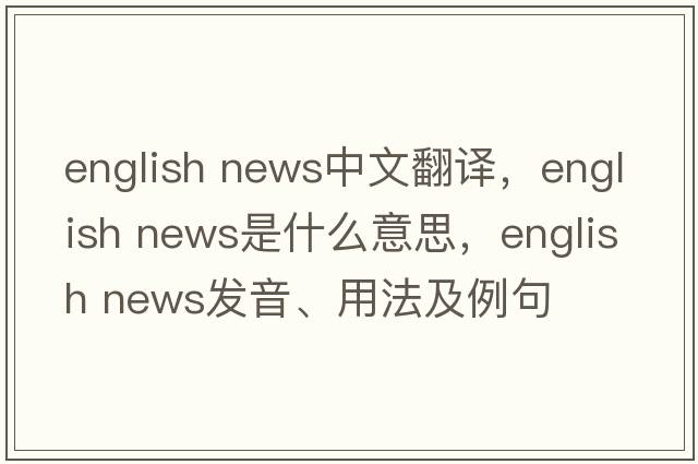 english news中文翻譯，english news是什么意思，english news發(fā)音、用法及例句