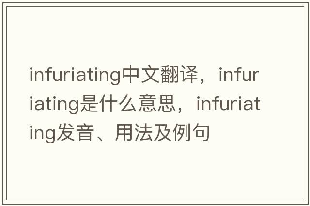 infuriating中文翻譯，infuriating是什么意思，infuriating發(fā)音、用法及例句