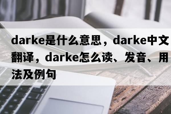 Darke是什么意思，Darke中文翻譯，Darke怎么讀、發(fā)音、用法及例句