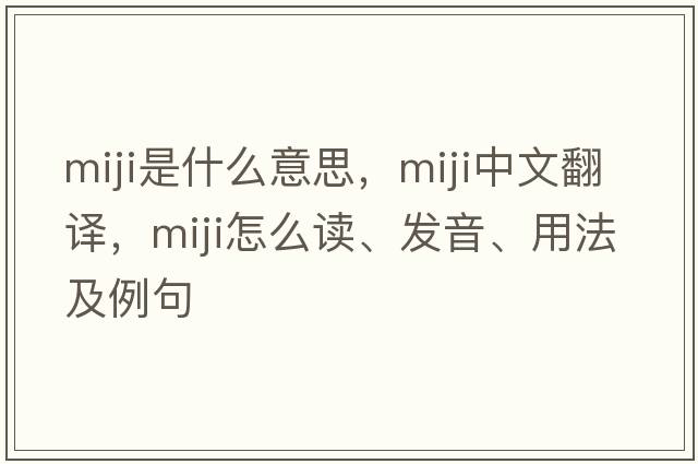 miji是什么意思，miji中文翻譯，miji怎么讀、發(fā)音、用法及例句